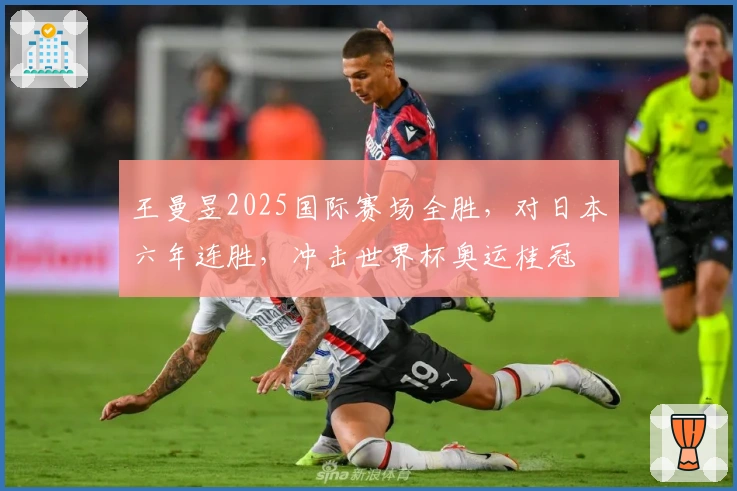 王曼昱2025国际赛场全胜，对日本六年连胜，冲击世界杯奥运桂冠