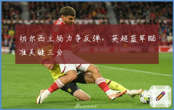 切尔西主场力争反弹，英超蓝军瞄准关键三分