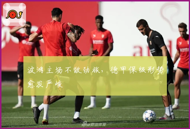 波鸿主场不敌劲旅，德甲保级形势愈发严峻