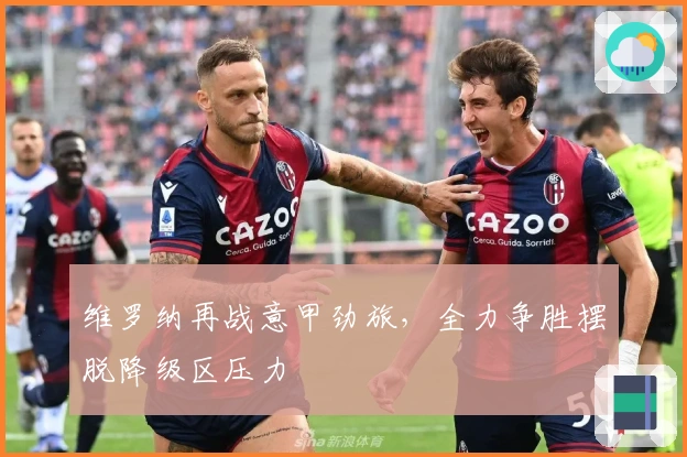 维罗纳再战意甲劲旅，全力争胜摆脱降级区压力