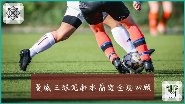 曼城三球完胜水晶宫全场回顾